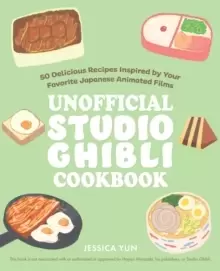 Image of The Unofficial Studio Ghibli Cookbook : 50 Delicious Recipes Inspired by Your Favorite Japanese Animated Films