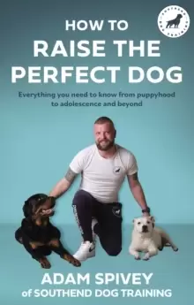 Image of How to Raise the Perfect Dog : Everything you need to know from puppyhood to adolescence and beyond