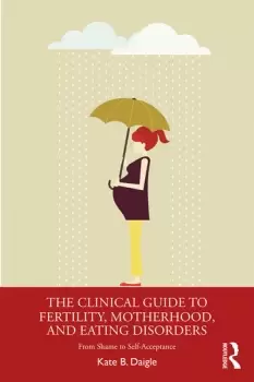 Image of The Clinical Guide to Fertility Motherhood and Eating DisordersFrom Shame to Self-Acceptance