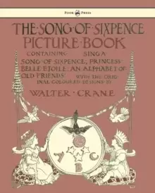 Image of The Song Of Sixpence Picture Book - Containing Sing A Song Of Sixpence, Princess Belle Etoile, An Alphabet Of Old Friends