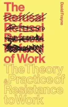 Image of The Refusal of Work : The Theory and Practice of Resistance to Work