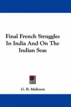 Image of Final French Struggles in India and on T by G. B Malleson Paperback