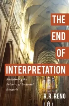 Image of The End of Interpretation - Reclaiming the Priority of Ecclesial Exegesis