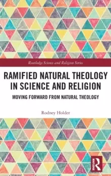Image of Ramified Natural Theology in Science and Religion : Moving Forward from Natural Theology