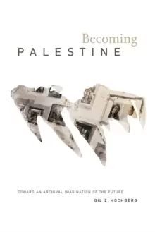 Image of Becoming Palestine : Toward an Archival Imagination of the Future