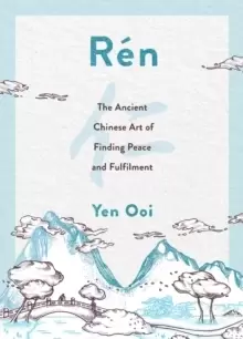 Image of Ren : The Ancient Chinese Art of Finding Peace and Fulfilment