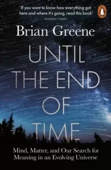 Image of Until the End of Time : Mind, Matter, and Our Search for Meaning in an Evolving Universe