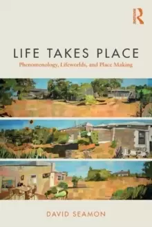 Image of Life Takes Place : Phenomenology, Lifeworlds, and Place Making