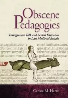 Image of Obscene Pedagogies : Transgressive Talk and Sexual Education in Late Medieval Britain