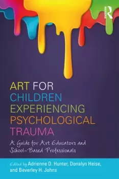 Image of Art for Children Experiencing Psychological TraumaA Guide for Art Educators and School-Based Professionals