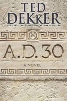 Image of A.D. 30 by Ted Dekker Hardback