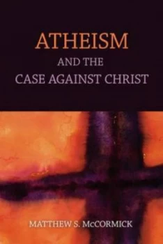 Image of Atheism and the Case against Christ by Matthew S. Mccormick Paperback