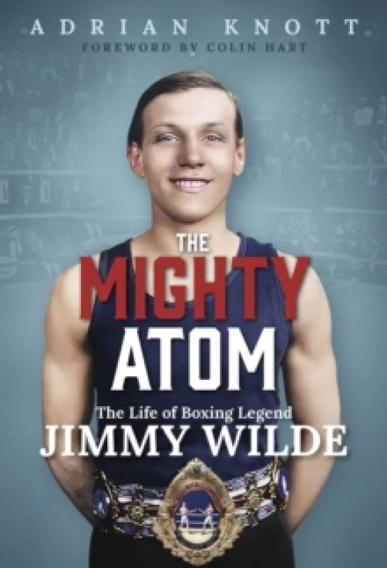 Image of The Mighty Atom : The Life of Boxing Legend Jimmy Wilde Hardback