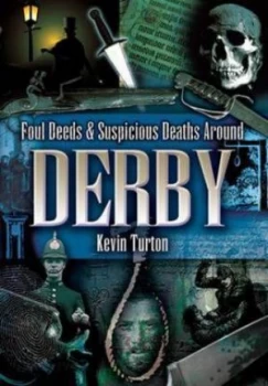 Image of Foul Deeds and Suspicious Deaths around Derby by Kevin Turton Paperback