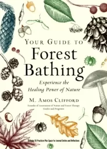 Image of Your Guide to Forest Bathing (Expanded Edition) : Experience the Healing Power of Nature Includes 50 Practices Plus Space for Journal Entries and Refl