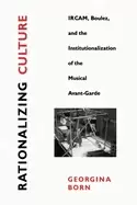 Image of rationalizing culture ircam boulez and the institutionalization of the mus