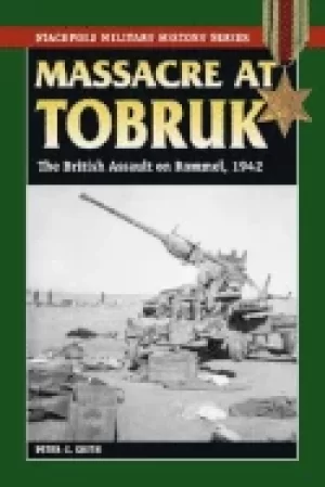 Image of massacre at tobruk the british assault on rommel 1942