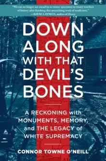 Image of Down Along with That Devil's Bones : A Reckoning with Monuments, Memory, and the Legacy of White Supremacy