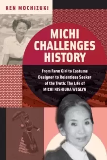 Image of Michi Challenges History : From Farm Girl to Costume Designer to Relentless Seeker of the Truth: The Life of Michi Nishiura Weglyn