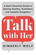 Image of talk with her a dads essential guide to raising healthy confident and capab
