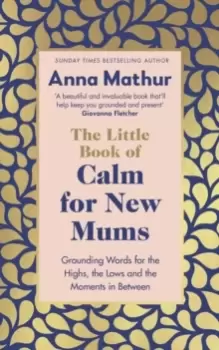 Image of The Little Book of Calm for New Mums : Grounding words for the highs, the lows and the moments in between