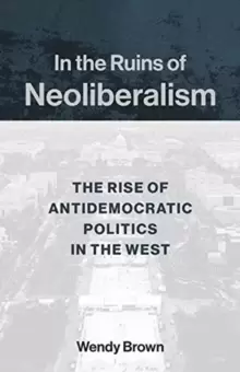 Image of In the Ruins of Neoliberalism : The Rise of Antidemocratic Politics in the West