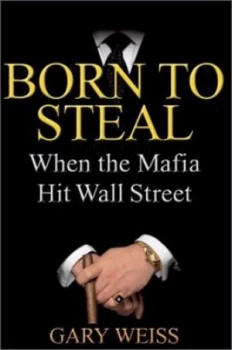 Image of Born to Steal by Gary Weiss Hardback