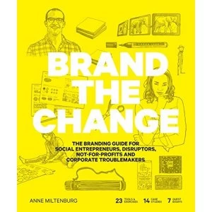 Image of Brand the Change The Branding Guide for Social Entrepreneurs, Disruptors, Not-For-Profits and Corporate Troublemakers...