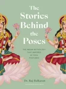 Image of The Stories Behind the Poses : The Indian mythology that inspired 50 yoga postures