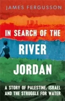 Image of In Search of the River Jordan : A Story of Palestine, Israel and the Struggle for Water