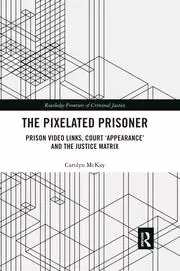Image of The Pixelated Prisoner Prison Video Links Court 'Appearance' and the Justice Matrix