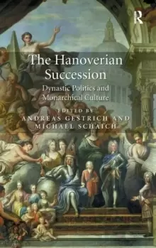 Image of The Hanoverian Succession : Dynastic Politics and Monarchical Culture