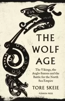 Image of The Wolf Age : The Vikings, the Anglo-Saxons and the Battle for the North Sea Empire
