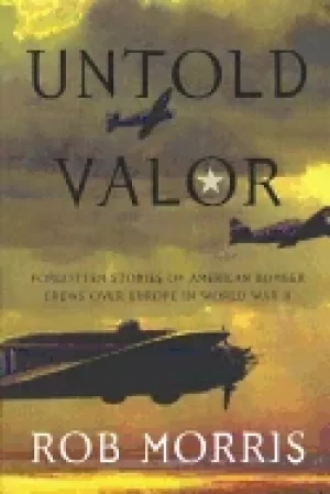 Image of untold valor forgotten stories of american bomber crews over europe in worl