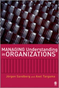 Image of Managing Understanding in Organizations by Jorgen Sandberg Paperback
