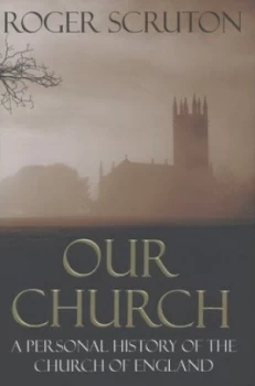 Image of Our Church by Roger Scruton Hardback