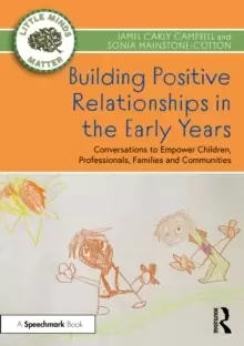 Image of Building Positive Relationships in the Early Years : Conversations to Empower Children, Professionals, Families and Communities