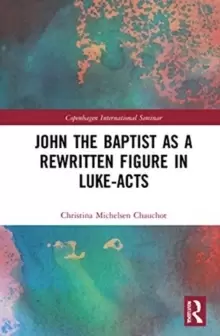 Image of John the Baptist as a Rewritten Figure in Luke-Acts