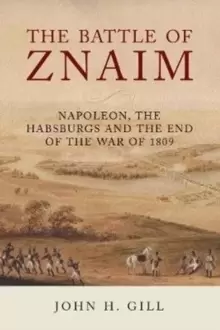 Image of The Battle of Znaim : Napoleon, The Habsburgs and the end of the 1809 War