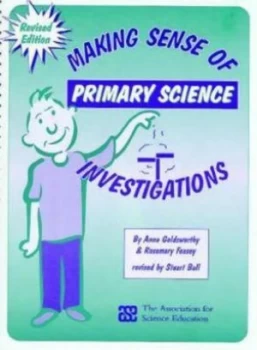 Image of Making Sense of Primary Science Investigations by Anne Goldsworthy and Rosemary Feasey and Stuart Ball and Association for Science Education Paperback