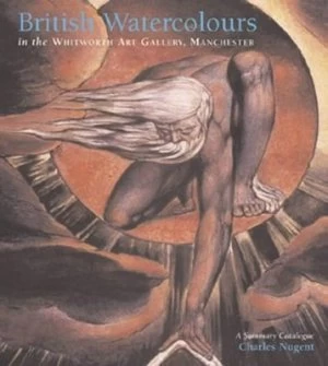 Image of British Watercolours in the Whitworth Art Gallery the University of Manchester by Charles Nugent and Whitworth Art Gallery Hardback