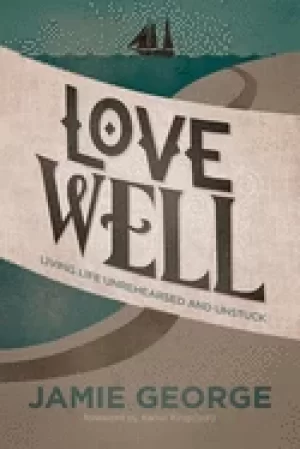 Image of love well living life unrehearsed and unstuck