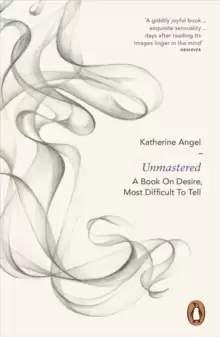 Image of Unmastered : A Book on Desire, Most Difficult to Tell