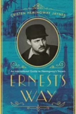 Image of ernests way an international journey through hemingways life