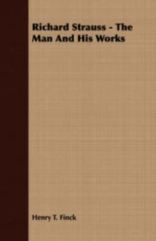 Image of Richard Strauss - the Man and His Works by Henry T Finck Paperback