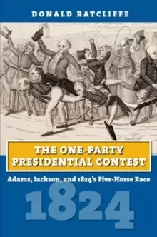 Image of The One-Party Presidential Contest : Adams, Jackson, and 1824's Five-Horse Race