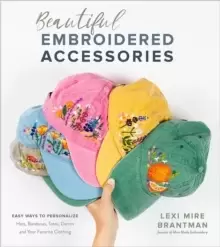 Image of Beautiful Embroidered Accessories : Easy Ways to Personalize Hats, Bandanas, Totes, Denim and Your Favorite Clothing