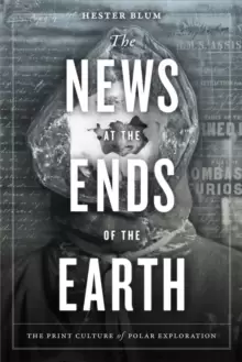 Image of The News at the Ends of the Earth : The Print Culture of Polar Exploration