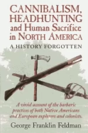 Image of cannibalism headhunting and human sacrifice in north america a history forg