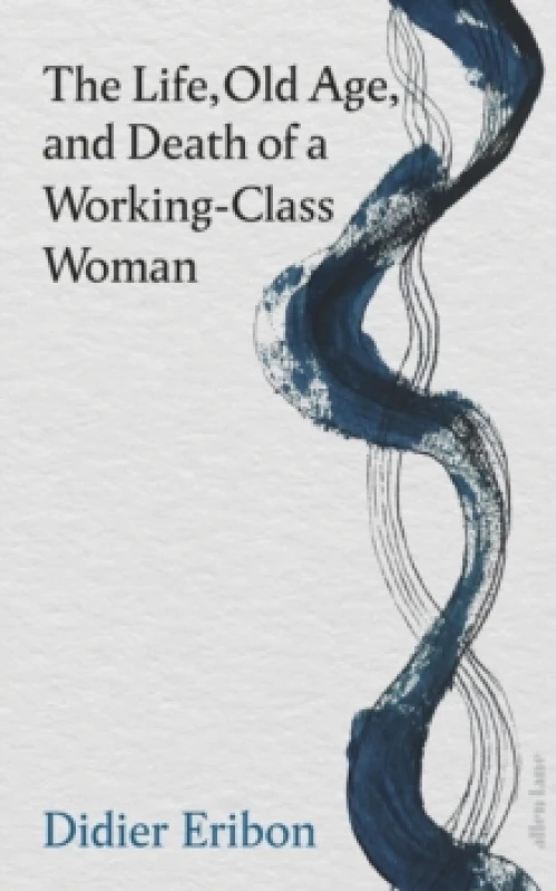 Image of The Life, Old Age, and Death of a Working-Class Woman. Hardback. By Didier Eribon Books